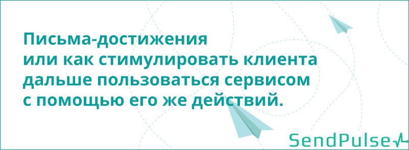 Письма-достижения или как стимулировать клиента дальше пользоваться сервисом с помощью его же действий - 1