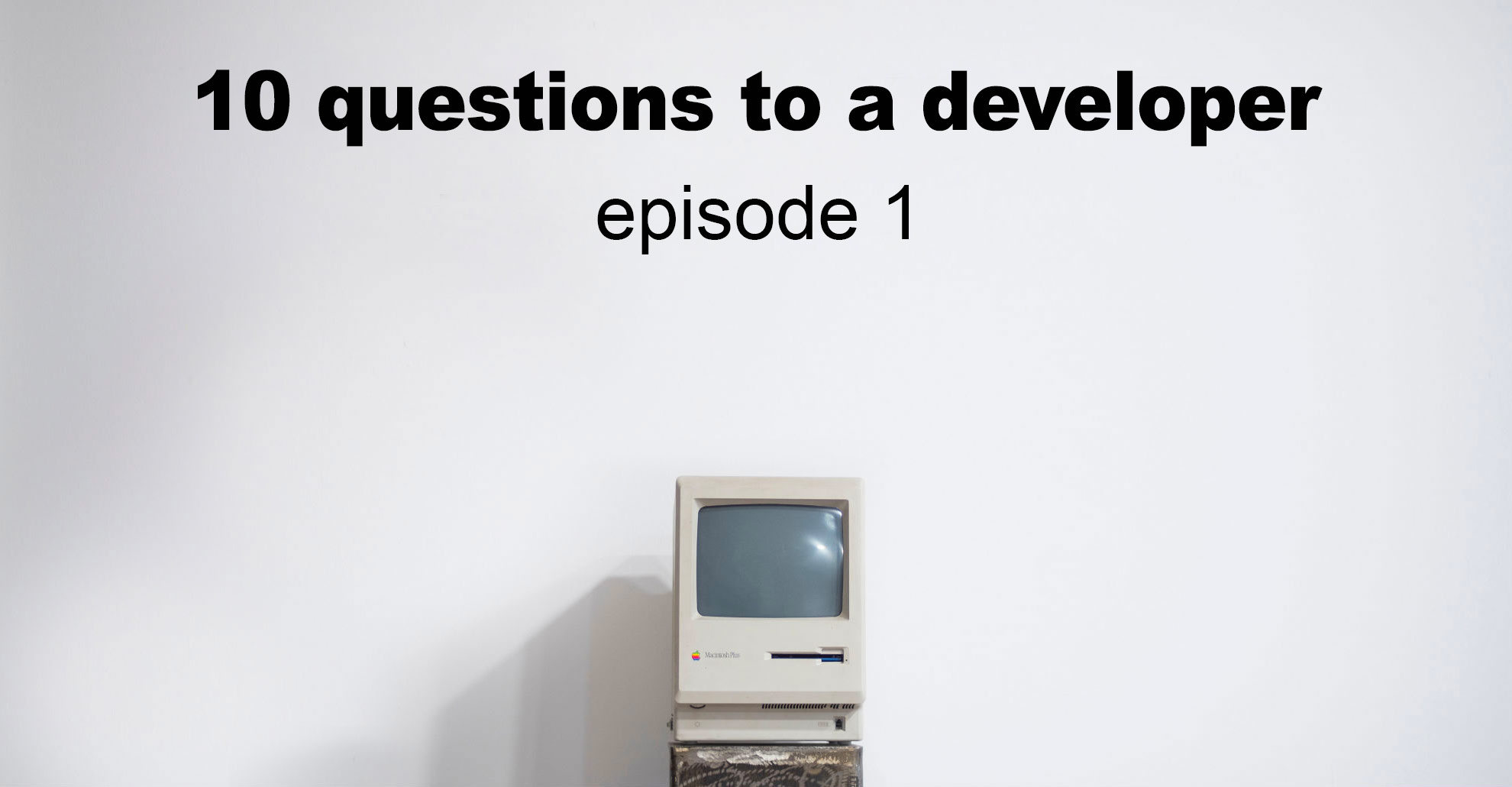 I am a useless idiot, so I want to quit my job: 10 questions to a software developer, a pilot episode - 1