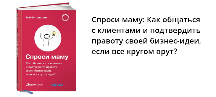 Часть I. Спроси маму: Как общаться с клиентами и подтвердить правоту своей бизнес-идеи, если все кругом врут? - 1