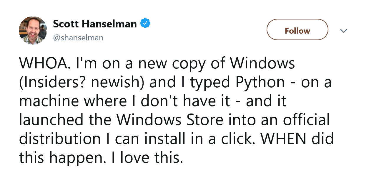 Scott Hanselman on Twitter: &quot;WHOA. I'm on a new copy of Windows and I typed Python - on a machine where I don't have it - and it launched the Windows Store into an official distribution I can install in a click. WHEN did this happen. I love this.&quot;