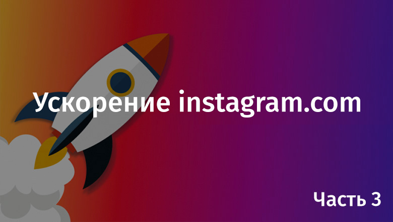 Ускорение instagram.com. Часть 3 - 1