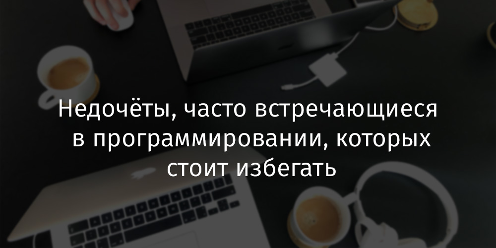 Недочёты, часто встречающиеся в программировании, которых стоит избегать - 1