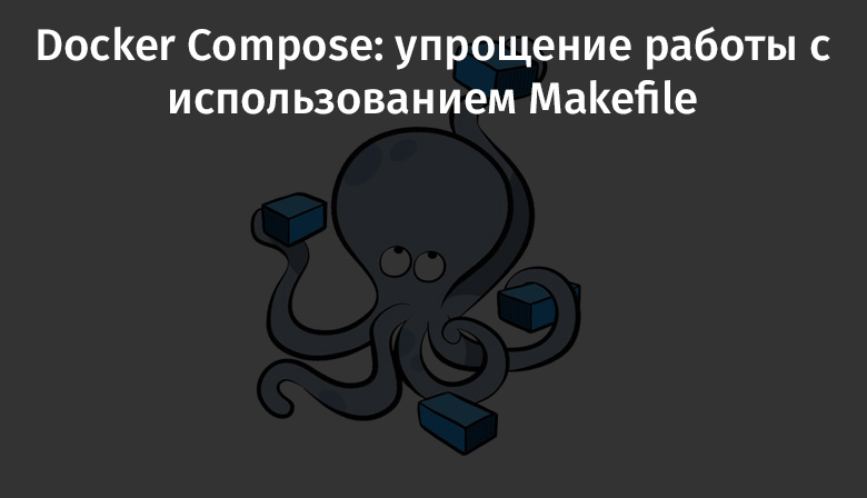 Docker Compose: упрощение работы с использованием Makefile - 1