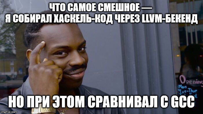 Что самое смешное — <br> я собирал хаскель-код через LLVM-бекенд,<br> но при этом сравнивал с GCC