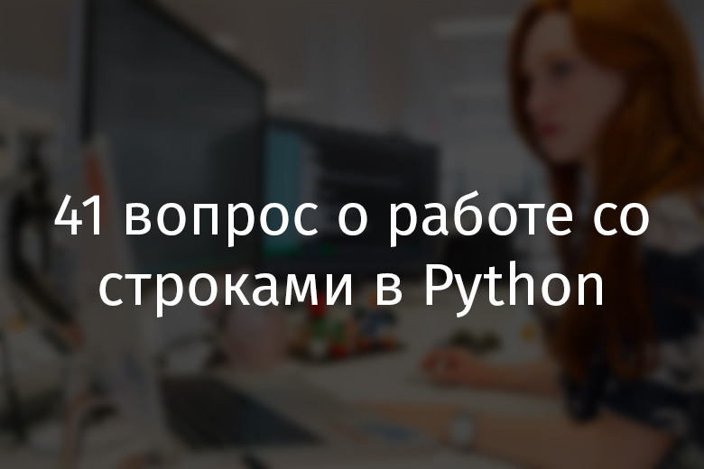 41 вопрос о работе со строками в Python - 1