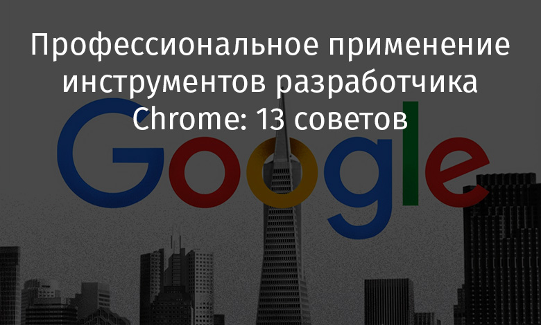 Профессиональное применение инструментов разработчика Chrome: 13 советов - 1