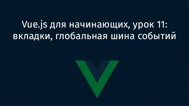 Vue.js для начинающих, урок 11: вкладки, глобальная шина событий - 1