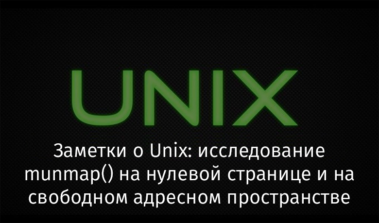 Заметки о Unix: исследование munmap() на нулевой странице и на свободном адресном пространстве - 1