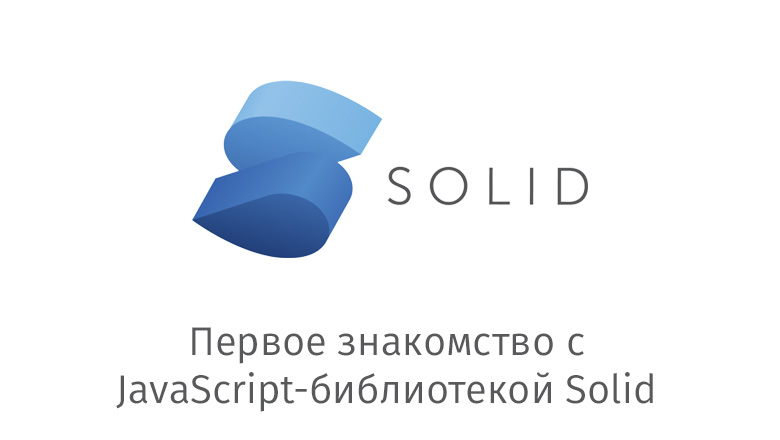 Первое знакомство с JavaScript-библиотекой Solid - 1