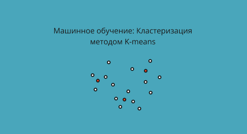 Машинное обучение: Кластеризация методом K-means. Теория и реализация. С нуля - 1