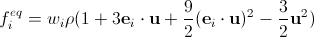 Maxwell distribution discrete, f^{eq}_i=w_i rho (1+3mathbf{e}_i cdot mathbf{u}+frac{9}{2}(mathbf{e}_i cdot mathbf{u})^2-frac{3}{2}mathbf{u}^2)