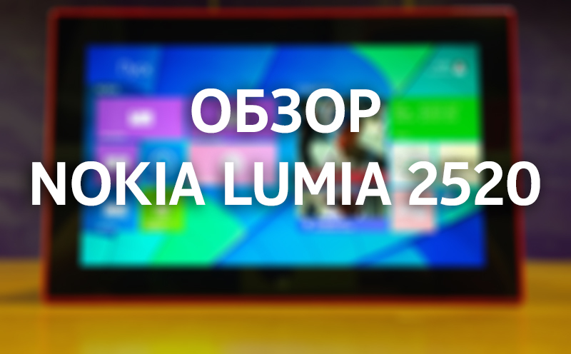 Обзор первого планшета Nokia Lumia 2520