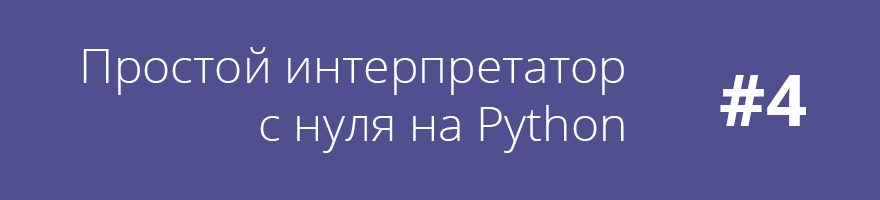 Простой интерпретатор с нуля на Python #4